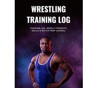 Wrestling Training Log For Workouts: Weekly Strength, Drills & Match Prep