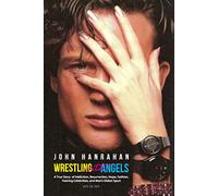 Wrestling With Angels: A True Story of Addiction, Resurrection, Hope, Fashion, Training Celebrities, and Man’s Oldest Sport