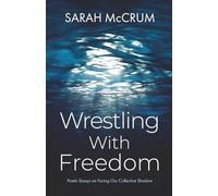 Wrestling With Freedom: Poetic Essays On Facing Our Collective Shadow