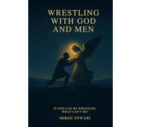 Wrestling with God and Men: If God Can Be Wrestled, What Can’t Be?