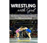 Wrestling with God: Daily Devotions to Discover God’s Presence in Every Match and Every Moment