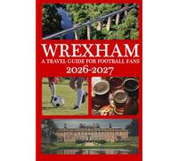 WREXHAM: A TRAVEL GUIDE FOR FOOTBALL FANS 2026-2027