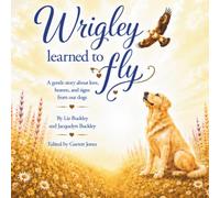 Wrigley Learned to Fly: A gentle story about love, heaven, and signs from our dogs