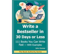 Write a Bestseller in 30 Days or Less: 111 Books You Can Write Fast - With Examples!