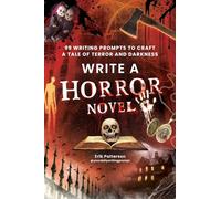 Write a Horror Novel: 99 Writing Prompts to Craft a Tale of Terror and Darkness