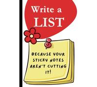 Write a List Because Your Sticky Notes Aren't Cutting It!: Fun Gift, Gag Gift, Mother's Day, Birthday, Office Gift, Friend Gift