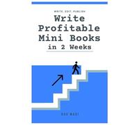 Write a Profitable Mini book in 2 Weeks: Step-by-Step Guide to Share Expertise, Build Authority, and Increase Income