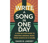 Write a Song in One Day: A Step-by-Step Guide to Creating Original Music from Scratch in 12 Hours