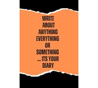WRITE ABOUT ANYTHING EVERYTHING OR SOMETHING...ITS YOUR DIARY: Your Canvas for Every Thought and Every Mood"