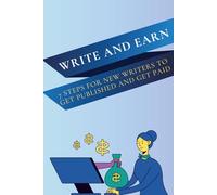 Write and Earn: 7 Steps for New Writers to Get Published and Get Paid