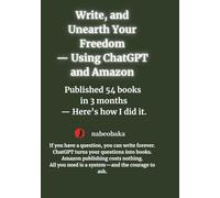 Write, and Unearth Your Freedom: Using ChatGPT and Amazon - Published 54 Books in 3 Months