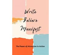 Write, Believe, Manifest: The Power of Attraction in Action: Journal and Notebook for Manifestation, Creative Visualization, and Positive Thinking