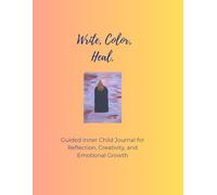 Write, Color, Heal.: Guided Inner Child Journal for Reflection, Creativity, and Emotional Growth
