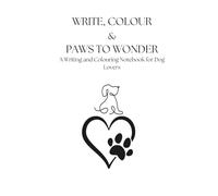 WRITE, COLOUR & PAWS TO WONDER: A Writing and Colouring Notebook for Dog Lovers