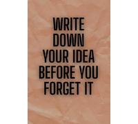 Write Down Your Idea Before You Forget It: 6 x 9 Blank Lined Notebook Possitive Affirmation Motivational and Inspirational Notebook