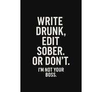 Write Drunk, Edit Sober. Or don´t. I´m Not Your Boss - Motivational Notebook - Journal for Affirmations, Goals & Ideas | Inspirational Gift for ... Work, Self-Care, Gratitude & Productivity