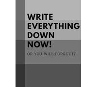 Write Everything Down Now - Or You Will Forget It : A Simple Journal for Ideas, Notes, and Everyday Life / An Everyday Writing Notebook for Thoughts, ... Everyday Diary (6x8 inches) (Lined 120 Pages)