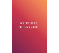 Write Here, Think Later: Not Just Any Notebook I: 50 Actually Useful Reminders for Getting Through Life Intentionally