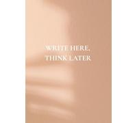 Write Here, Think Later: Your Space for Ideas, Clarity & Life's Little Lessons