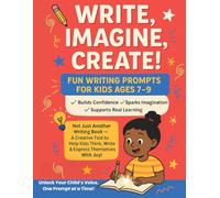 Write, Imagine, Create! Fun Writing Prompts for Kids Ages 7-9 Creative Workbook to Build Confidence, Improve Writing Skills, and Spark Imagination: ... Starters to Boost Writing Fluency, Vocabulary
