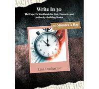 Write In 30: The Expert’s Workbook for Fast, Focused, and Authority-Building Books