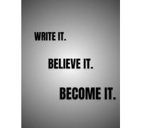 Write It. Believe It. Become It.: 100 Page Inspirational Notebook - Jot Down All Your Important Notes in One Place - Perfect Gifts for Teens and Adults