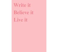 Write it Believe it Live it: A Guided Journal for Manifesting Your Dreams