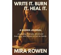 Write It. Burn It. Heal It - Guided Journal: Journaling Prompts, Emotional Exercises, and Rituals to Let Go Gently.