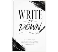 Write It Down: A Journal For Notes, Ideas, Dreams, Prayers, Goals, & More