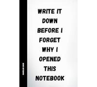 Write It Down Before I Forget Why I Opened This Notebook:: Funny Notebook for Work, Gag Gift, Boss, Office, Secret Santa Gift for Coowrker, Easter Gift ( Lined Journal 120 Pages With Quotes )