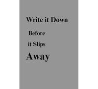 Write It Down Before It Slips Away: Gift Notebook Journal for Friends and Family