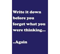 Write It Down Before You Forget What You Were Thinking... Again: 120 Funny Page Notebook Celebrating Aging, Forgetfulness and Staying Organized for School, Work or Gifts