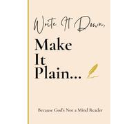 Write It Down, Make It Plain… Because God’s Not a Mind Reader: A Beautiful Gift Prayer Notebook Journal for Women in Faith, Prayer and Reflection