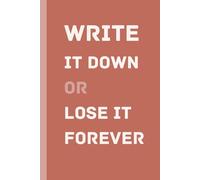 Write It Down or Lose It Forever;: A Practical 6 X 9" journal for Notes, Lists and Important Ideas