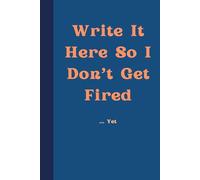 Write it down so i don't get fired