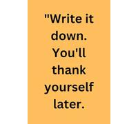 "Write it down. You'll thank yourself later.: Funny Gift Notebook Journal for friends and family