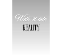 Write it into reality: A manifestation journal notebook for turning your dreams and desires