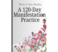 Write It Into RealityA 120-Day Manifestation Practice: Daily prompts, affirmations, and intention-setting to help you align with the life you deserve