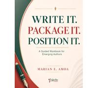 Write It. Package It. Position It.: A Guided Workbook for Emerging Authors