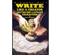 Write Like A Creator: Crafting Deep and Intricate Characters for Film, Television, and Visual Storytelling