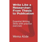 Write Like a Researcher: From Thesis to Publication: Essential Writing Skills with practice exercises