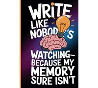 Write like nobody's watching-because my memory sure isn't.: A Hilarious Journal for Those Who Can’t Remember What They Forgot