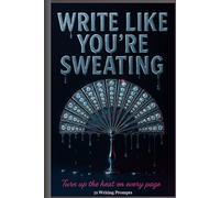 Write Like Your Sweating: Turn up the heat on every page
