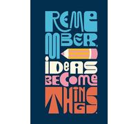 Write Now - Remember, Ideas Become Things