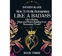 Write Romantasy Like a Badass Magic and Desire: Building Your Romantasy World