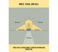 Write, Teach, And Sell: Three Ways To Make Money Through Information Marketing