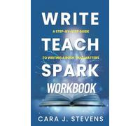 Write, Teach, Spark: The Workbook: A Step-By-Step Workbook to Help You Write a Book That Matters
