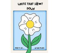 Write That S#*T Down!: Get everything out of your noggin and on to paper... I promise it will help.
