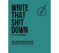 Write That Sh!t Down!: The Creative Mind Edition: A Journal for Artists, Writers, and Free Thinkers
