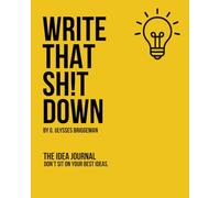 Write That Sh!t Down!: The Idea Journal: A Bold Notebook for Capturing Big Thoughts and Wild Ideas